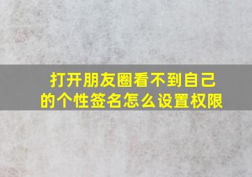 打开朋友圈看不到自己的个性签名怎么设置权限