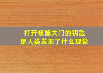 打开核能大门的钥匙是人类发现了什么现象