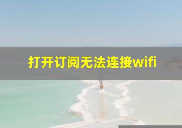 打开订阅无法连接wifi