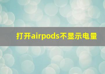 打开airpods不显示电量