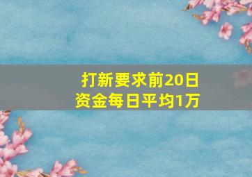 打新要求前20日资金每日平均1万