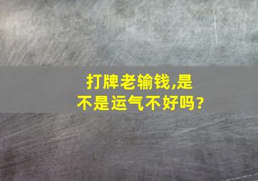 打牌老输钱,是不是运气不好吗?