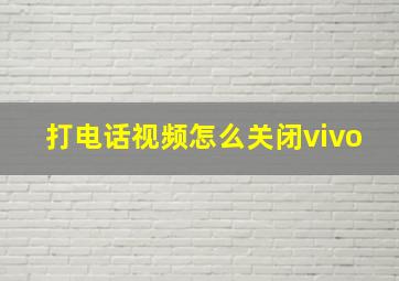 打电话视频怎么关闭vivo