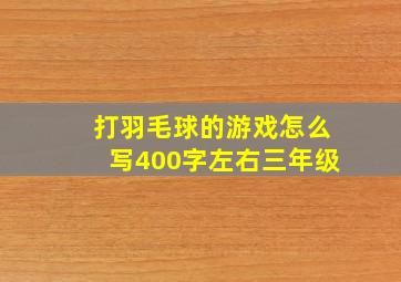 打羽毛球的游戏怎么写400字左右三年级