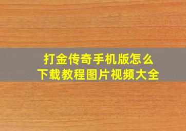 打金传奇手机版怎么下载教程图片视频大全