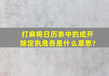 打麻将日历表中的成开除定执危各是什么意思?