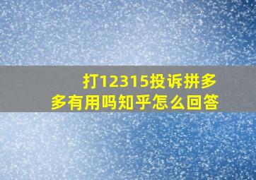 打12315投诉拼多多有用吗知乎怎么回答