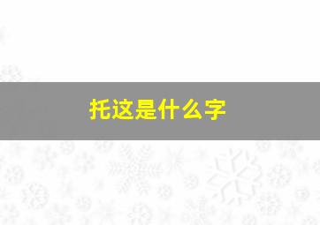 托这是什么字