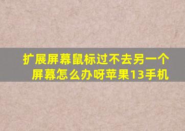 扩展屏幕鼠标过不去另一个屏幕怎么办呀苹果13手机