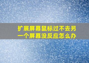 扩展屏幕鼠标过不去另一个屏幕没反应怎么办