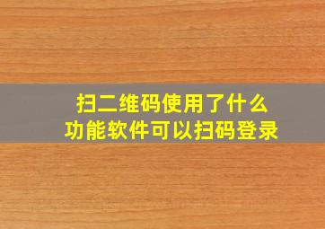 扫二维码使用了什么功能软件可以扫码登录