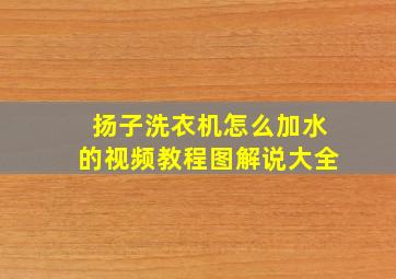 扬子洗衣机怎么加水的视频教程图解说大全