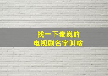 找一下秦岚的电视剧名字叫啥