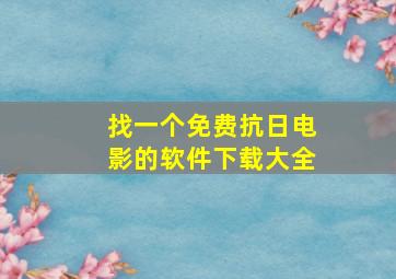 找一个免费抗日电影的软件下载大全