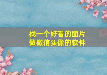 找一个好看的图片做微信头像的软件