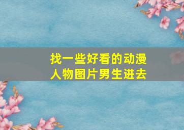 找一些好看的动漫人物图片男生进去