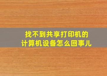 找不到共享打印机的计算机设备怎么回事儿