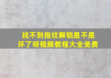 找不到指纹解锁是不是坏了呀视频教程大全免费