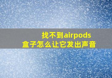 找不到airpods盒子怎么让它发出声音