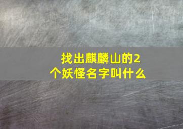 找出麒麟山的2个妖怪名字叫什么