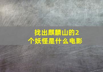 找出麒麟山的2个妖怪是什么电影