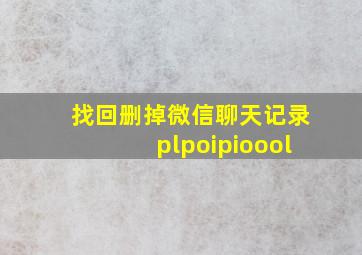 找回删掉微信聊天记录plpoipioool