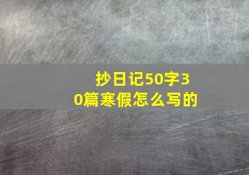 抄日记50字30篇寒假怎么写的