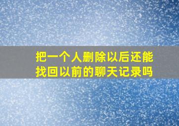 把一个人删除以后还能找回以前的聊天记录吗