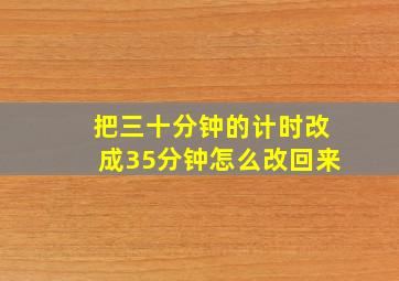 把三十分钟的计时改成35分钟怎么改回来