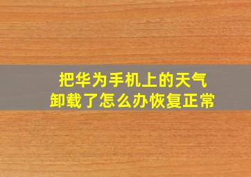 把华为手机上的天气卸载了怎么办恢复正常