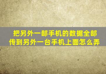 把另外一部手机的数据全部传到另外一台手机上面怎么弄