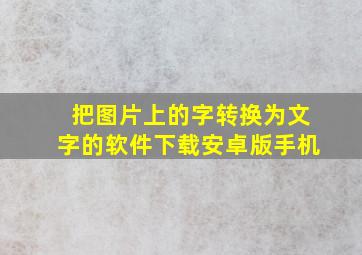 把图片上的字转换为文字的软件下载安卓版手机