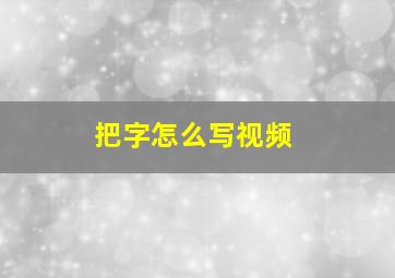 把字怎么写视频