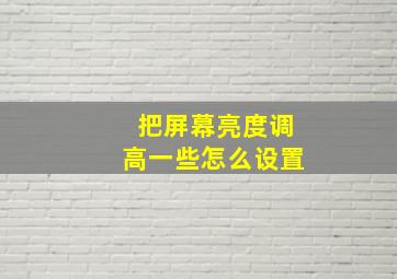 把屏幕亮度调高一些怎么设置