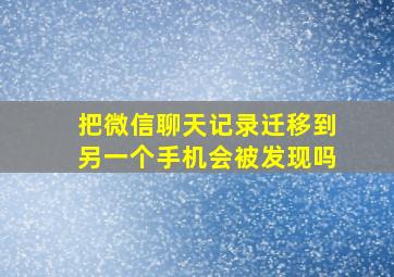 把微信聊天记录迁移到另一个手机会被发现吗