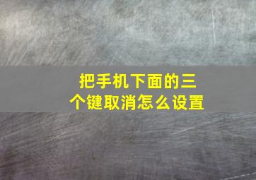 把手机下面的三个键取消怎么设置