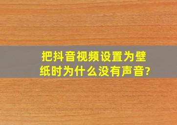 把抖音视频设置为壁纸时为什么没有声音?