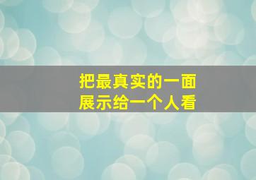 把最真实的一面展示给一个人看