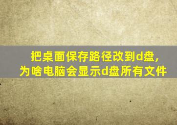 把桌面保存路径改到d盘,为啥电脑会显示d盘所有文件