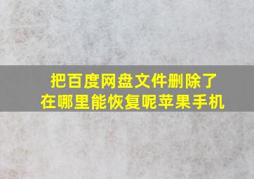 把百度网盘文件删除了在哪里能恢复呢苹果手机