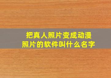 把真人照片变成动漫照片的软件叫什么名字