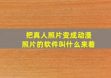 把真人照片变成动漫照片的软件叫什么来着