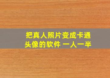 把真人照片变成卡通头像的软件 一人一半