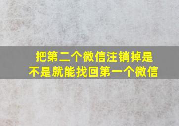 把第二个微信注销掉是不是就能找回第一个微信