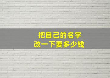 把自己的名字改一下要多少钱