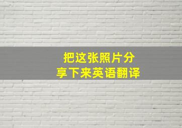 把这张照片分享下来英语翻译