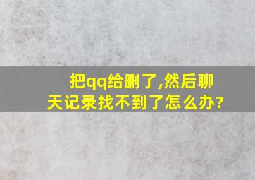 把qq给删了,然后聊天记录找不到了怎么办?