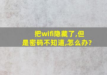 把wifi隐藏了,但是密码不知道,怎么办?