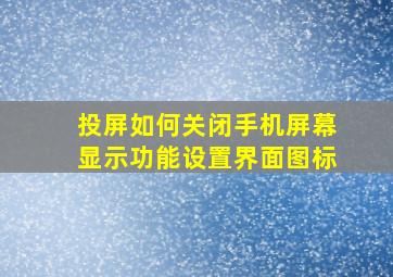 投屏如何关闭手机屏幕显示功能设置界面图标