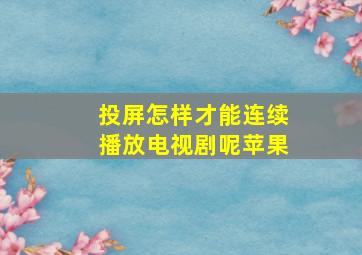 投屏怎样才能连续播放电视剧呢苹果